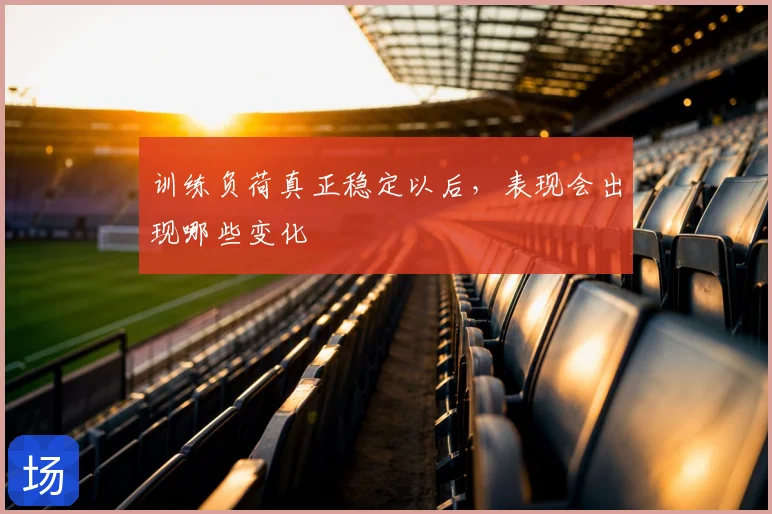 训练负荷真正稳定以后，表现会出现哪些变化