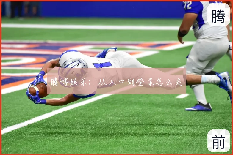 腾博娱乐：从入口到登录怎么走